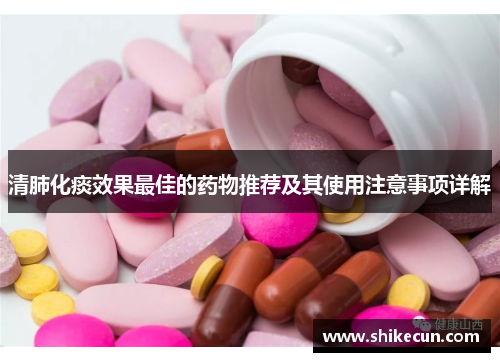 清肺化痰效果最佳的药物推荐及其使用注意事项详解